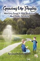 Growing Up Psychic : What Every Parent & Child Should Know About Psychic Sensitivity 0615331572 Book Cover