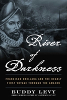 River of Darkness: Francisco Orellana and the Deadly First Voyage through the Amazon 1635769191 Book Cover