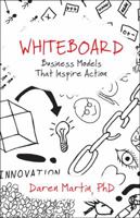 Whiteboard: Business Models That Inspire Action 1945507144 Book Cover