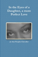 In the Eyes of a Daughter, a more Perfect Love 1300079606 Book Cover