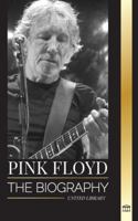 Pink Floyd: The Biography of the Greatest Band in Rock N' Roll History, their Music, Art and Wall (Artists) 9464901497 Book Cover