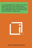 A Comparative Study of the Results of Two Methods of Laboratory Instruction in Anatomy and Physiology for Nurse Students 1258612291 Book Cover