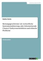 Rettungsgeschwister ALS Verwerfliche Instrumentalisierung Oder Lebensrettende Chance? Embyronenselektion Und Ethische Probleme (German Edition) 3668523681 Book Cover