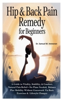 Hip & Back Pain Remedy for Beginners: A Guide to Vitality, Stability, & Comfort; Natural Pain Relief—No Plans Needed; Balance Plus Mobility Without Guesswork Via Basic Exercises & Lifestyle Changes B0FFYVKG23 Book Cover