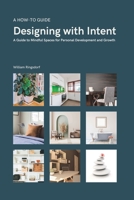 Designing with Intent: A Guide to Mindful Spaces for Personal Development and Growth 1446784347 Book Cover