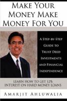 Make Your Money Make Money For You: A Step-by-Step Guide to Trust Deed Investments and Financial Independence 1434312704 Book Cover