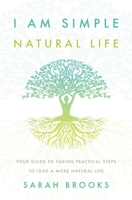 I Am Simple Natural Life: Your Guide to Taking Practical Steps to Lead a More Natural Life 1838198210 Book Cover