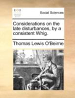 Considerations on the late disturbances, by a consistent Whig. 1170503888 Book Cover