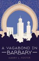 A Vagabond in Barbary (Annotated): A rollicking travel adventure across North Africa in the 1920's 1916403344 Book Cover