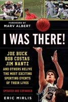 I Was There!: Joe Buck, Bob Costas, Jim Nantz, and Others Relive the Most Exciting Sporting Events of Their Lives 168358211X Book Cover