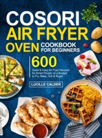 COSORI Air Fryer Oven Cookbook for Beginners: 600 Quick & Easy Air Fryer Recipes for Smart People on a Budget to Fry, Bake, Grill & Roast 1953634850 Book Cover