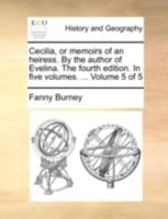 Cecilia, or memoirs of an heiress. By the author of Evelina. The seventh edition. In five volumes. Volume 5 of 5 1785434748 Book Cover
