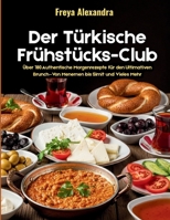Der Türkische Frühstücks-Club: Über 180 Authentische Morgenrezepte für den Ultimativen Brunch—Von Menemen bis Simit und Vieles Mehr (German Edition) B0GNG4CVK2 Book Cover