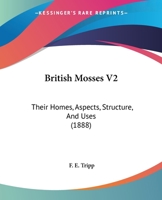 British Mosses V2: Their Homes, Aspects, Structure, And Uses 1120167760 Book Cover