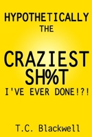 Hypothetically The Craziest Sh%T I've Ever Done!?! B08M2G2251 Book Cover