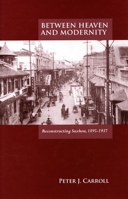 Between Heaven And Modernity: Reconstructing Suzhou, 1895-1937 0804753598 Book Cover