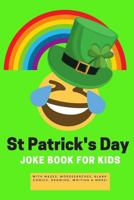 St Patrick's Day Joke Book For Kids: Saint Patty's Day Gift Book - Alternative to card with St Paddy's Day Games & Puzzles also Would You Rather, Mazes,Word Search,Drawing,Writing, Coloring and more! 1798798867 Book Cover