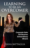 Learning To Be An Overcomer: Corporate Sales Girl Receives Extraordinary Miracle 1949297268 Book Cover
