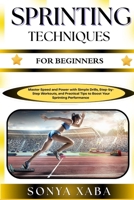 SPRINTING TECHNIQUES FOR BEGINNERS: Master Speed and Power with Simple Drills, Step-by-Step Workouts, and Practical Tips to Boost Your Sprinting Performance B0G6X6NCGQ Book Cover