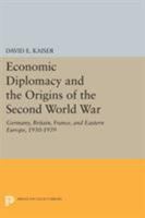 Economic Diplomacy and the Origins of the Second World War: Germany, Britain, France, and Eastern Europe, 1930-1939 0691615470 Book Cover