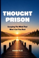 THOUGHT PRISON: Escaping The Mind That Won't Let You Rest B0H62QQ53F Book Cover