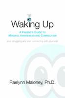 Waking Up: A Parent's Guide to Mindful Awareness and Connection 1617221465 Book Cover