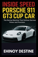 Inside Speed: Porsche 911 GT3 Cup Car: The Racing Machine That Defines German Power and Precision B0FQ31QN9F Book Cover