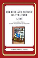 The Best Ever Book of Bartender Jokes: Lots and Lots of Jokes Specially Repurposed for You-Know-Who 1468079891 Book Cover