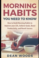 Morning Habits You Need To Know: How to Build Morning Habits to Improve Your Life, Achieve Goals, Boost Productivity, and Reach Success 1692535633 Book Cover