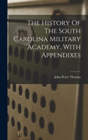 The History Of The South Carolina Military Academy, With Appendixes 1016020066 Book Cover