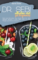 Dr. Sebi Alkaline Diet for Beginners: Heal And Revitalize Your Body With Dr. Sebi Alkaline Recipes. A Diet Meal Plan to Lose Weight and Prevent Diseases 180252908X Book Cover