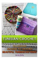 Tunisian Crochet: 20 Lessons On How To Crochet Beautiful Tunisian Patterns: (Crochet patterns, Crochet books, Crochet for beginners, Tunisian crochet) ... beginner's guide, step-by-step projects) 1519156480 Book Cover