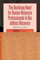 The Declining Need for Human Resource Professionals in Our Jobless Recovery: Where's the Jobs? 149316628X Book Cover