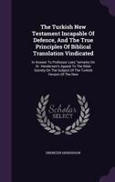 The Turkish New Testament Incapable of Defence and the True Principles of Biblical Translation 1014541077 Book Cover