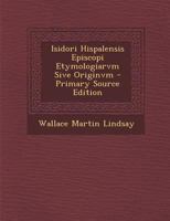 Isidori Hispalensis Episcopi Etymologiarvm Sive Originvm - Primary Source Edition 1293584096 Book Cover