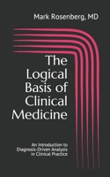 The Logical Basis of Clinical Medicine: An Introduction to Diagnosis-Driven Analysis in Clinical Practice 1696129982 Book Cover