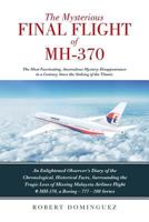The Mysterious Final Flight of MH-370: The Most Fascinating, Anomalous Mystery Disappearance in a Century Since the Sinking of the Titanic 1642587834 Book Cover