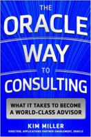The Oracle Way to Consulting: What It Takes to Become a World-Class Advisor 0071847804 Book Cover