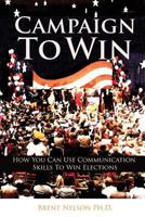 Campaign To Win: How You Can Use Communication Skills To Win Elections 0692652094 Book Cover