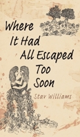 Where It Had All Escaped Too Soon 1035840782 Book Cover