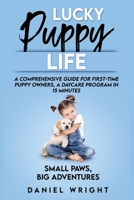 Lucky Puppy Life: A Comprehensive Guide for First-Time Puppy Owners, A Daycare Program in 15 Minutes B08NS128YV Book Cover