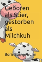 Geboren als Stier, gestorben als Milchkuh B0BKS3BV58 Book Cover