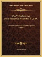 Das Verhaltnis Der Minneliederhandschriften B Und C: Zu Ihrer Gemeinschaftlichen Quelle 1162303417 Book Cover