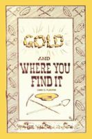 GOLD AND WHERE YOU FIND IT: There's Gold in Them Thar Hills! 1598005316 Book Cover
