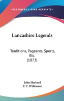 Lancashire Legends, Traditions, Pageants, Sports - With an Appendix Containing a Rare Tract on the Lancashire Witches 101466540X Book Cover