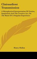 Clairaudient Transmission: A Metaphysical Interpretation Of Genius, Inspiration And The Creative Act, On The Basis Of A Singular Experience 1163153303 Book Cover