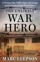 Unlikely Hero: A POW Story of Courage and Resilience in the Hanoi Hilton during the Vietnam War 0811772926 Book Cover