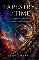 Tapestry of Time: Exploring the Mysteries of the Universe, Mind and Spirit (Hidden Systems) B0GL4L3TP2 Book Cover