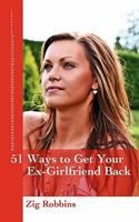 51 Ways To Get Your Ex Girlfriend Back: Useful And Practical Ideas To Help Get Back Together With Your Girl, Mend Your Broken Heart, Be Happier And Move Towards True Love Again 145281774X Book Cover