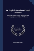 An English Version of Legal Maxims: With the Original Forms, Alphabetically Arranged, and an Index of Subjects 1376667118 Book Cover